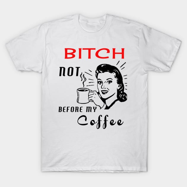 Bitch Not Before My Coffee T-Shirt by Urbanvintage